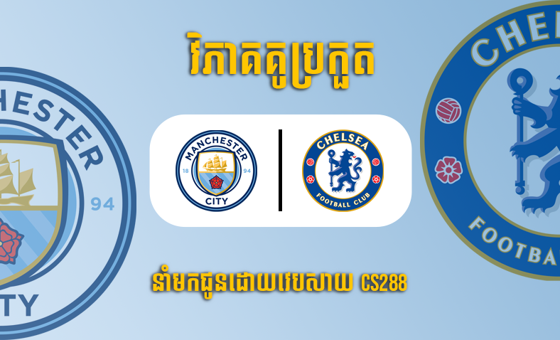 ព្យាករណ៍គូ​ Manchester City vs Chelsea ម៉ោង៣ ថ្ងៃទី១០វិច្ឆិកា​